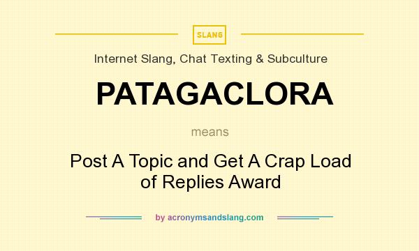 What does PATAGACLORA mean? It stands for Post A Topic and Get A Crap Load of Replies Award