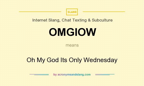 What does OMGIOW mean? It stands for Oh My God Its Only Wednesday