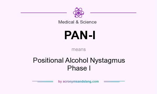 What does PAN-I mean? It stands for Positional Alcohol Nystagmus Phase I