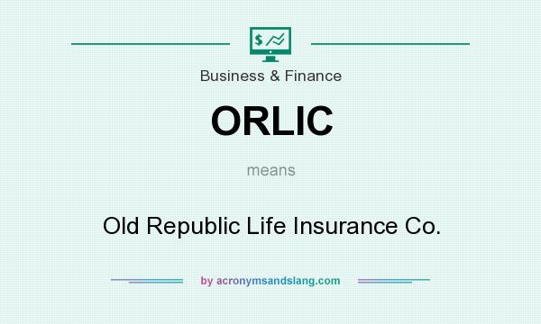 What does ORLIC mean? It stands for Old Republic Life Insurance Co.