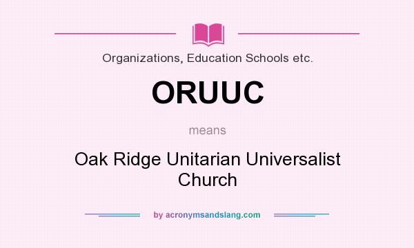 What does ORUUC mean? It stands for Oak Ridge Unitarian Universalist Church