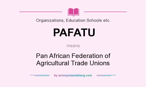 What does PAFATU mean? It stands for Pan African Federation of Agricultural Trade Unions
