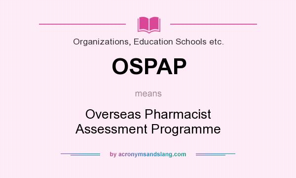 What does OSPAP mean? It stands for Overseas Pharmacist Assessment Programme
