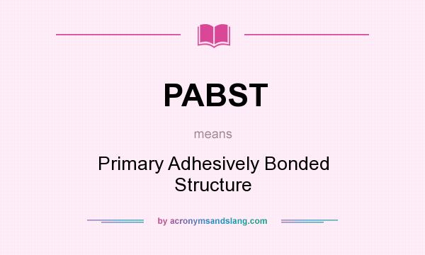 What does PABST mean? It stands for Primary Adhesively Bonded Structure