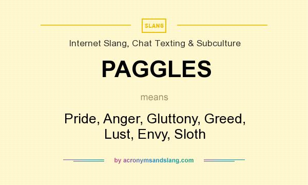 What does PAGGLES mean? It stands for Pride, Anger, Gluttony, Greed, Lust, Envy, Sloth