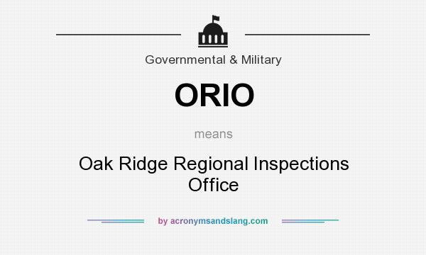 What does ORIO mean? It stands for Oak Ridge Regional Inspections Office