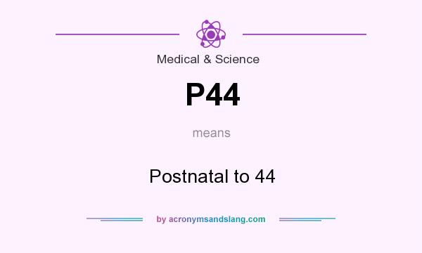 What does P44 mean? It stands for Postnatal to 44