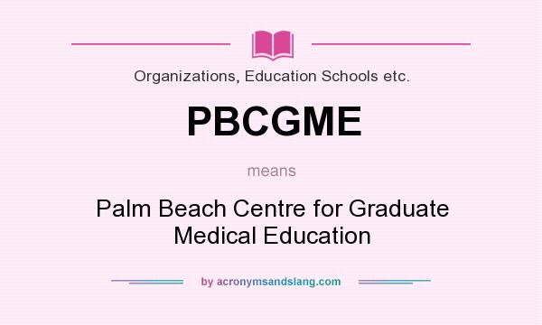 What does PBCGME mean? It stands for Palm Beach Centre for Graduate Medical Education