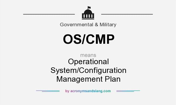 What does OS/CMP mean? It stands for Operational System/Configuration Management Plan