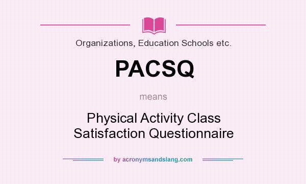 What does PACSQ mean? It stands for Physical Activity Class Satisfaction Questionnaire