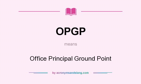 What does OPGP mean? It stands for Office Principal Ground Point