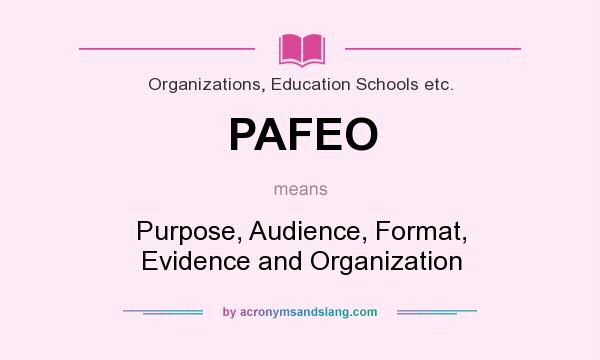 What does PAFEO mean? It stands for Purpose, Audience, Format, Evidence and Organization