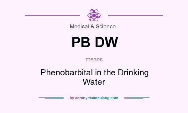 What does PB DW mean? It stands for Phenobarbital in the Drinking Water