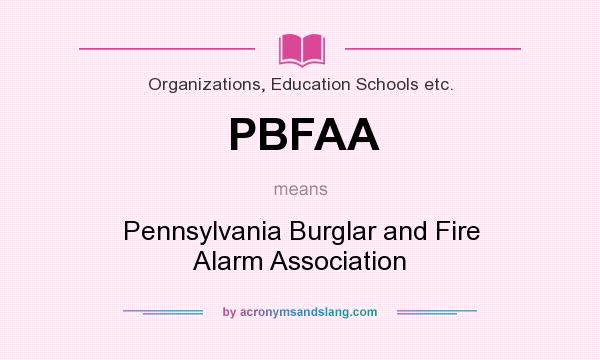 What does PBFAA mean? It stands for Pennsylvania Burglar and Fire Alarm Association