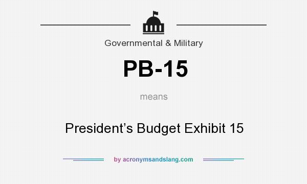 What does PB-15 mean? It stands for President’s Budget Exhibit 15