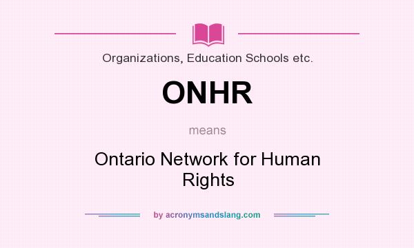 What does ONHR mean? It stands for Ontario Network for Human Rights