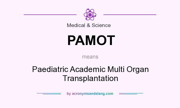 What does PAMOT mean? It stands for Paediatric Academic Multi Organ Transplantation
