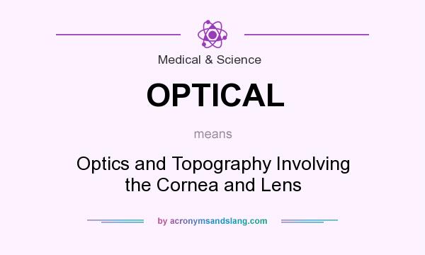 What does OPTICAL mean? It stands for Optics and Topography Involving the Cornea and Lens