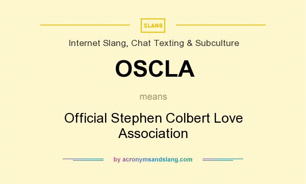 What does OSCLA mean? It stands for Official Stephen Colbert Love Association