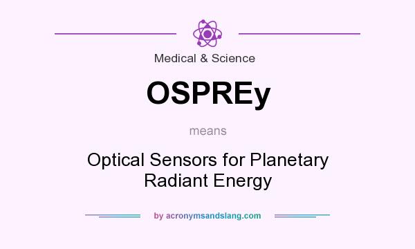 What does OSPREy mean? It stands for Optical Sensors for Planetary Radiant Energy