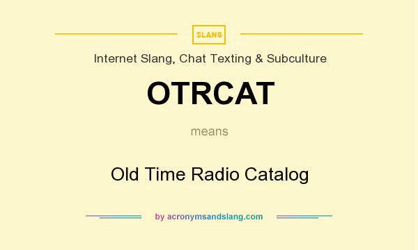 What does OTRCAT mean? It stands for Old Time Radio Catalog