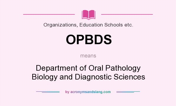 What does OPBDS mean? It stands for Department of Oral Pathology Biology and Diagnostic Sciences