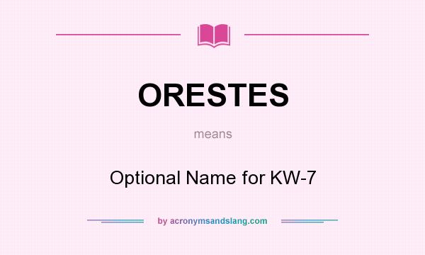 What does ORESTES mean? It stands for Optional Name for KW-7
