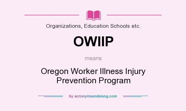 What does OWIIP mean? It stands for Oregon Worker Illness Injury Prevention Program