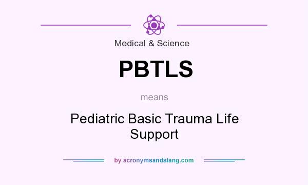 What does PBTLS mean? It stands for Pediatric Basic Trauma Life Support