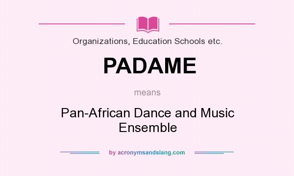 What does PADAME mean? It stands for Pan-African Dance and Music Ensemble