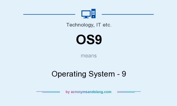 What does OS9 mean? It stands for Operating System - 9
