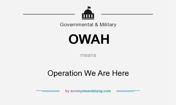 What does OWAH mean? It stands for Operation We Are Here