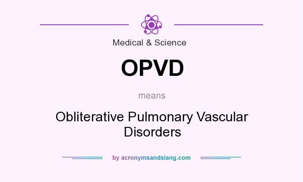 What does OPVD mean? It stands for Obliterative Pulmonary Vascular Disorders