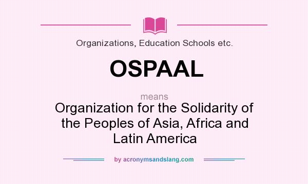 What does OSPAAL mean? It stands for Organization for the Solidarity of the Peoples of Asia, Africa and Latin America