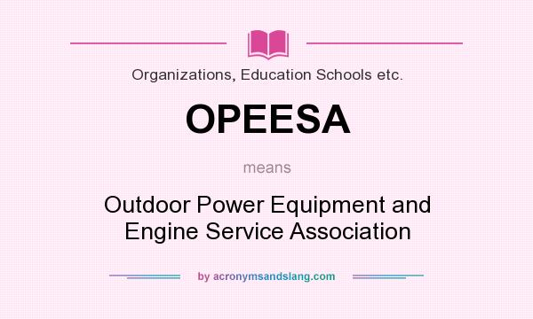 What does OPEESA mean? It stands for Outdoor Power Equipment and Engine Service Association
