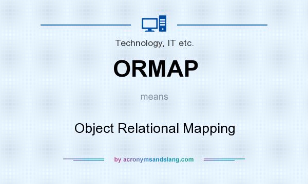 What does ORMAP mean? It stands for Object Relational Mapping