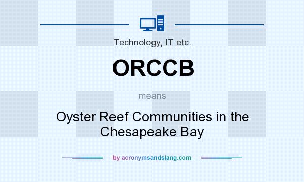 What does ORCCB mean? It stands for Oyster Reef Communities in the Chesapeake Bay
