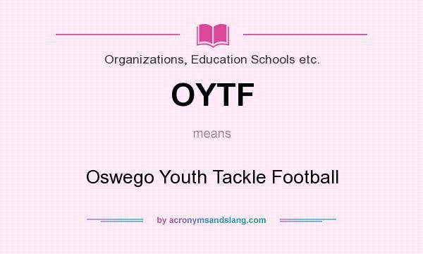 What does OYTF mean? It stands for Oswego Youth Tackle Football