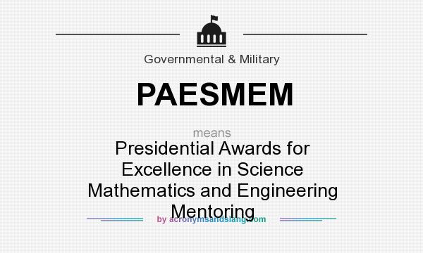 What does PAESMEM mean? It stands for Presidential Awards for Excellence in Science Mathematics and Engineering Mentoring