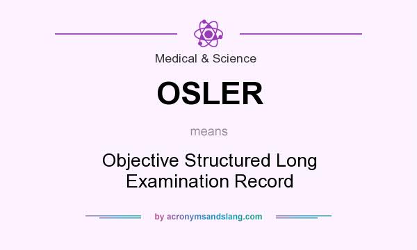 What does OSLER mean? It stands for Objective Structured Long Examination Record