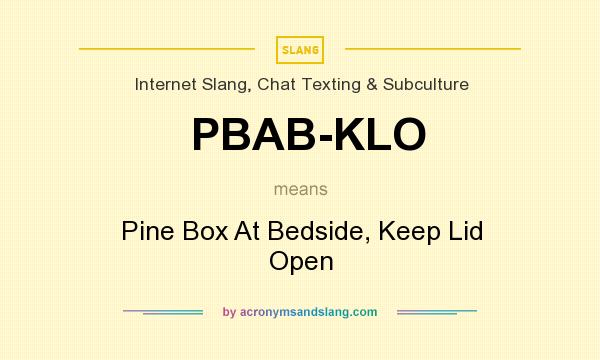 What does PBAB-KLO mean? It stands for Pine Box At Bedside, Keep Lid Open