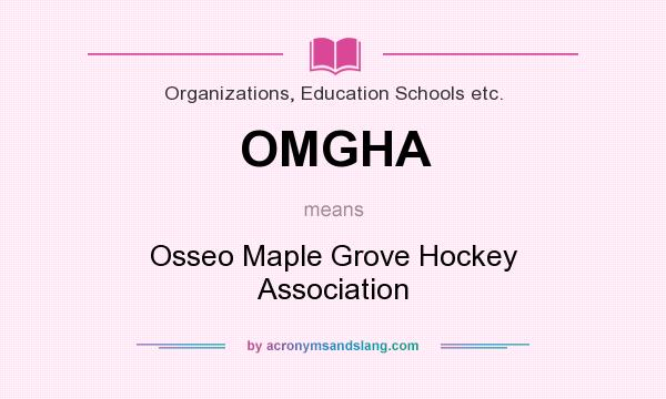 What does OMGHA mean? It stands for Osseo Maple Grove Hockey Association
