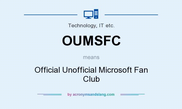 What does OUMSFC mean? It stands for Official Unofficial Microsoft Fan Club