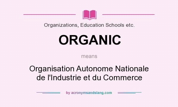 What does ORGANIC mean? It stands for Organisation Autonome Nationale de l`Industrie et du Commerce
