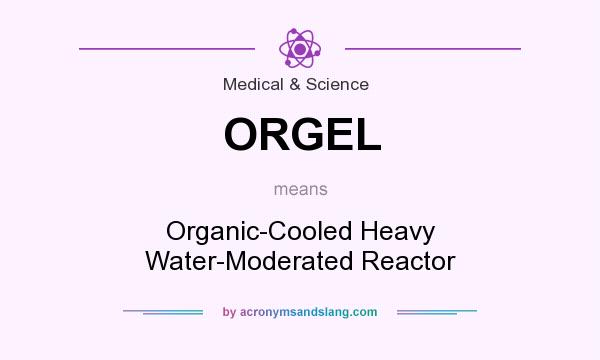What does ORGEL mean? It stands for Organic-Cooled Heavy Water-Moderated Reactor