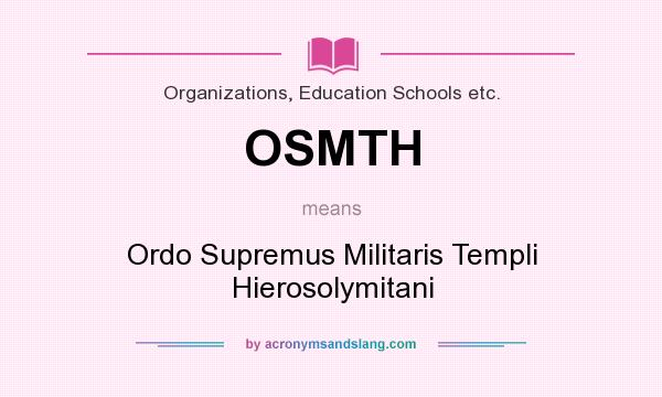 What does OSMTH mean? It stands for Ordo Supremus Militaris Templi Hierosolymitani
