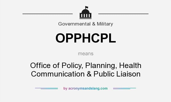 What does OPPHCPL mean? It stands for Office of Policy, Planning, Health Communication & Public Liaison