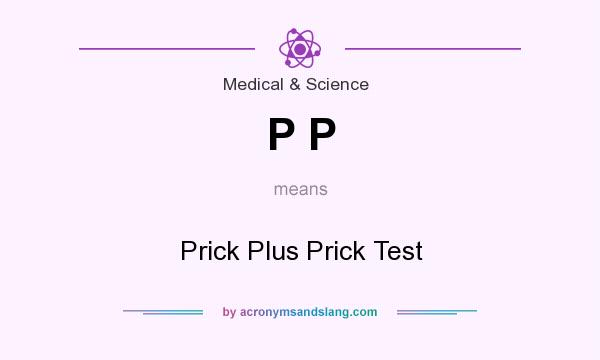 What does P P mean? It stands for Prick Plus Prick Test