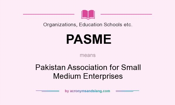 What does PASME mean? It stands for Pakistan Association for Small Medium Enterprises