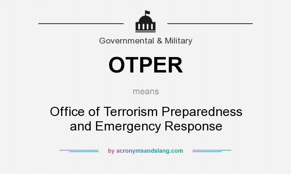 What does OTPER mean? It stands for Office of Terrorism Preparedness and Emergency Response